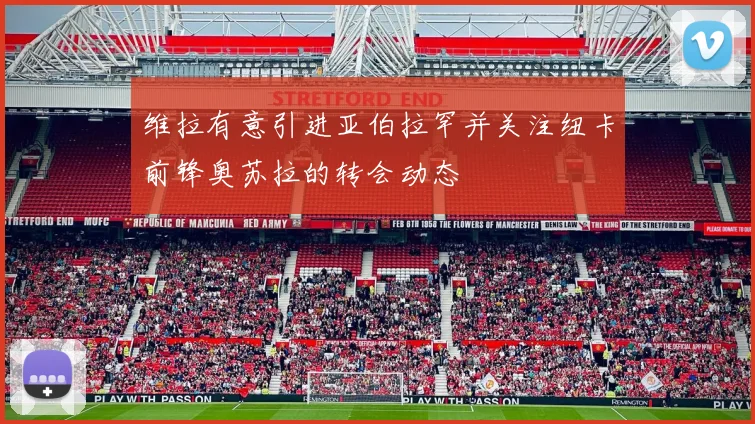 维拉有意引进亚伯拉罕并关注纽卡前锋奥苏拉的转会动态