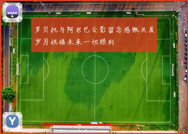 罗贝托与阿尔巴合影留念感慨共度岁月祝福未来一切顺利