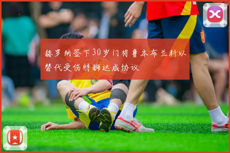 赫罗纳签下30岁门将鲁本布兰科以替代受伤特狮达成协议